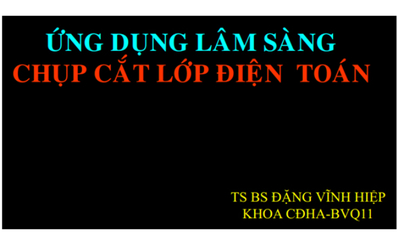 ỨNG DỤNG LÂM SÀNG CHỤP CẮT LỚP ĐIỆN TOÁN